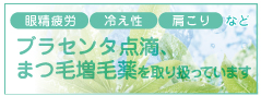 「肩こり」「冷え」「性眼精疲労」など。プラセンタ点滴治療